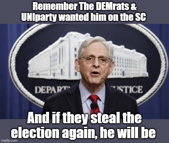 Remember The DEMrats & UNIparty wanted him on the SC; And if they steal the election again, he will be | made w/ Imgflip meme maker