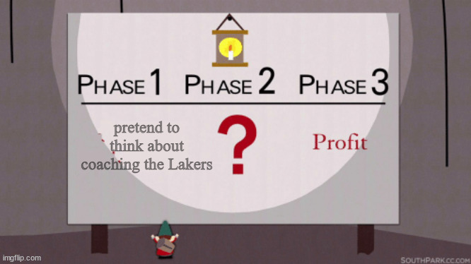 Phase 3 Profit | pretend to think about coaching the Lakers | image tagged in phase 3 profit | made w/ Imgflip meme maker