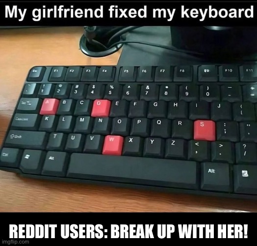 My girlfriend fixed my keyboard | REDDIT USERS: BREAK UP WITH HER! | image tagged in keyboard,computer,computers,reddit,girlfriend,relationships | made w/ Imgflip meme maker