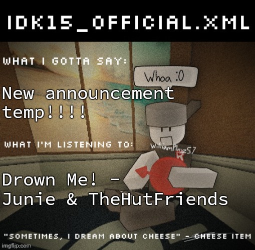 Idk15_Official.XML announcement | New announcement temp!!!! Drown Me! - Junie & TheHutFriends | image tagged in idk15_official xml announcement | made w/ Imgflip meme maker