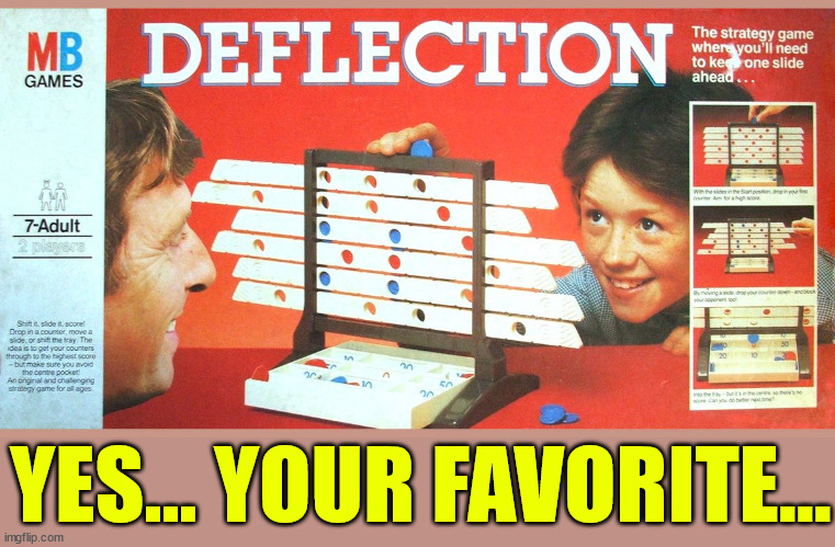 Deflections | YES... YOUR FAVORITE... | image tagged in deflections | made w/ Imgflip meme maker