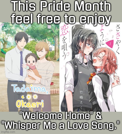 Gay innuendo is common even in mainstream anime. | This Pride Month feel free to enjoy; "Welcome Home" & "Whisper Me a Love Song." | image tagged in anime memes,gay rights,lesbians,tolerance,lgbt | made w/ Imgflip meme maker