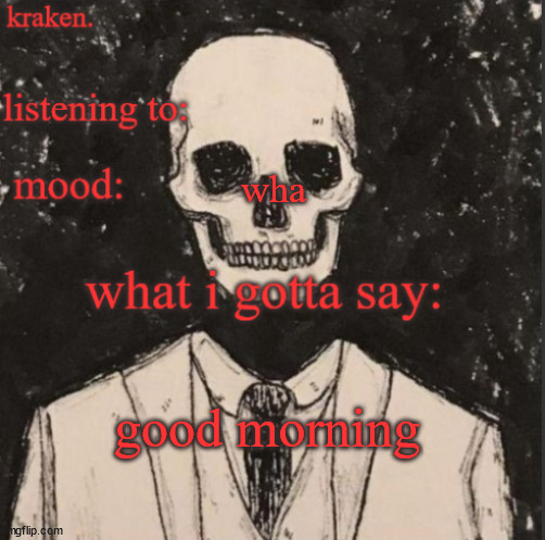 . | wha; good morning | made w/ Imgflip meme maker