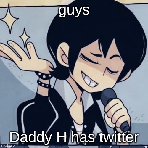 Tophamhatkyo just sayin | guys; Daddy H has twitter | image tagged in tophamhatkyo just sayin | made w/ Imgflip meme maker