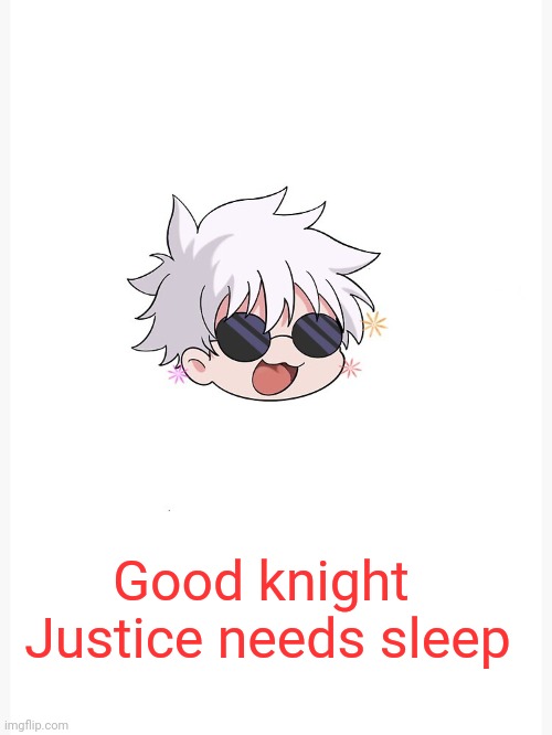 ._. | Good knight 
Justice needs sleep | image tagged in chibi gojo template | made w/ Imgflip meme maker