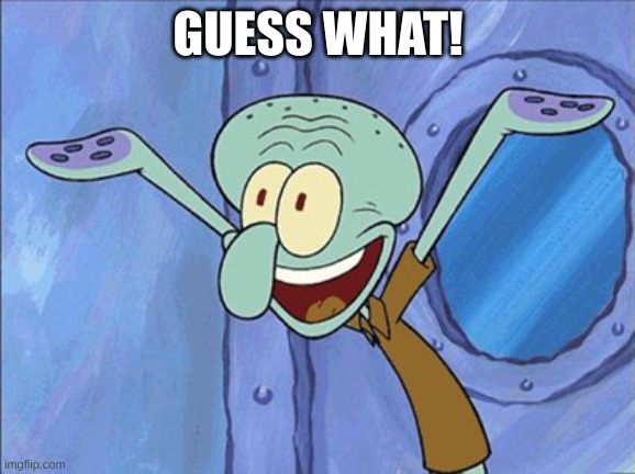 Guess What Squidward | GUESS WHAT! | image tagged in guess what squidward | made w/ Imgflip meme maker