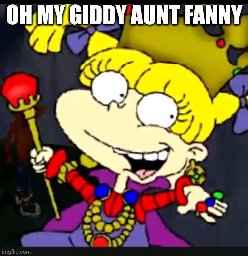 Caddicarus right? | OH MY GIDDY AUNT FANNY | image tagged in fanny | made w/ Imgflip meme maker