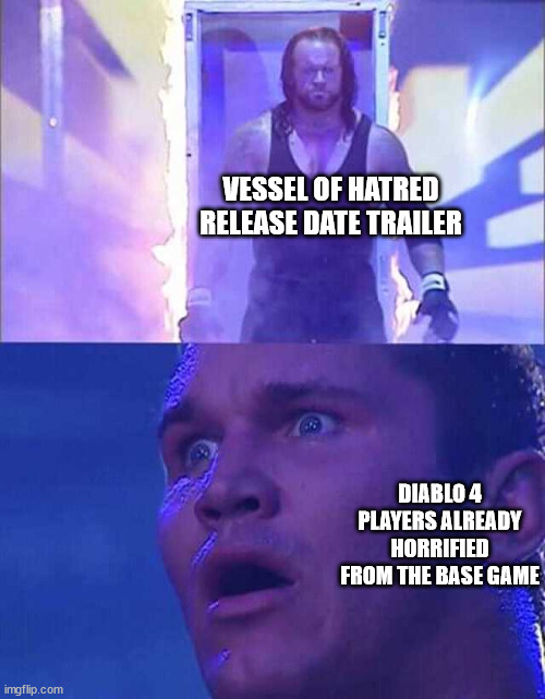 Who thought the Vessel Of Hatred Release Date trailer was horrifing? | VESSEL OF HATRED RELEASE DATE TRAILER; DIABLO 4 PLAYERS ALREADY HORRIFIED FROM THE BASE GAME | image tagged in randy orton undertaker | made w/ Imgflip meme maker