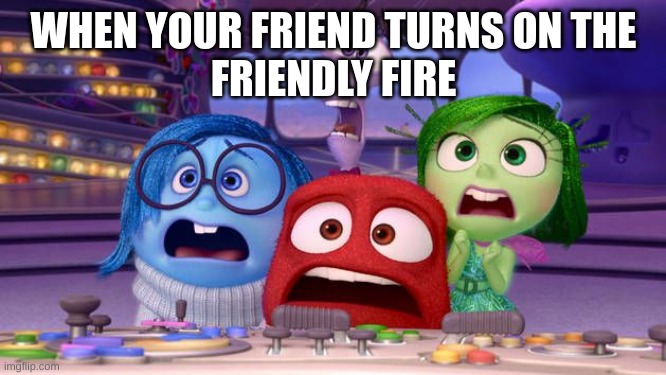 hotels be like..... | WHEN YOUR FRIEND TURNS ON THE
FRIENDLY FIRE | image tagged in inside out surprise | made w/ Imgflip meme maker