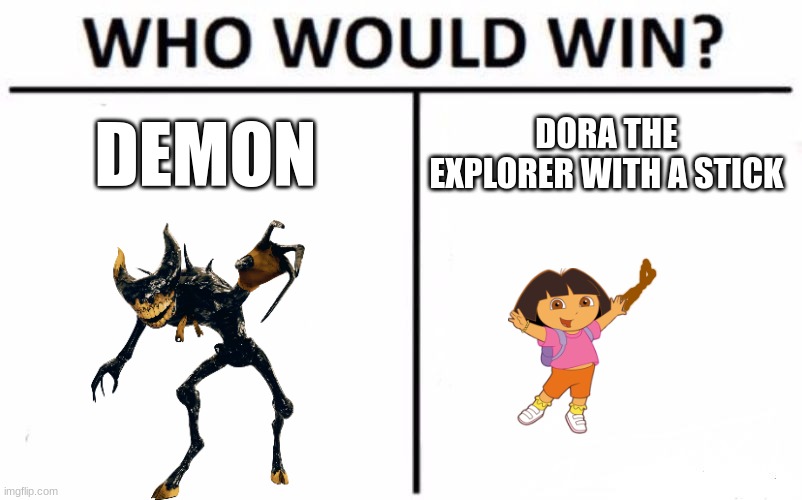Who Would Win? Meme | DEMON; DORA THE EXPLORER WITH A STICK | image tagged in memes,who would win | made w/ Imgflip meme maker