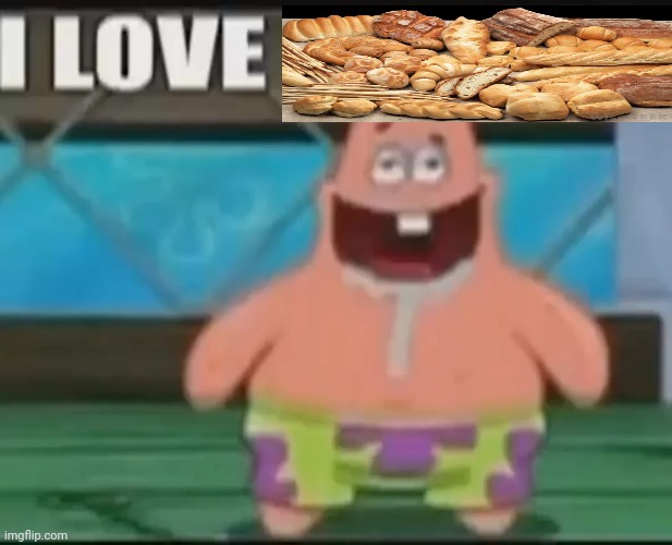I love bread | image tagged in dumbass gay star | made w/ Imgflip meme maker