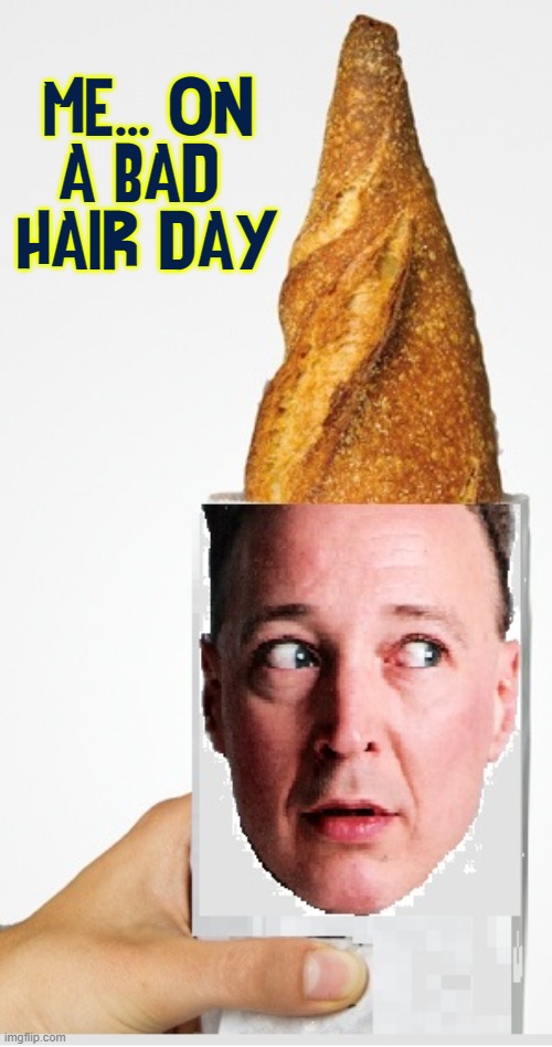 Bed head is dead, but bread head's going strong | ME... ON
A BAD 
HAIR DAY | image tagged in vince vance,french bread,bad hair day,tall hair dude,funny memes,new memes | made w/ Imgflip meme maker