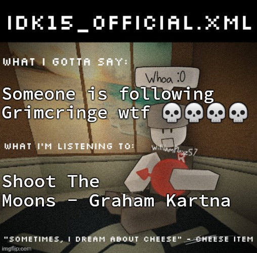 I can't be the only one who noticed this | Someone is following Grimcringe wtf 💀💀💀💀; Shoot The Moons - Graham Kartna | image tagged in idk15_official xml announcement | made w/ Imgflip meme maker
