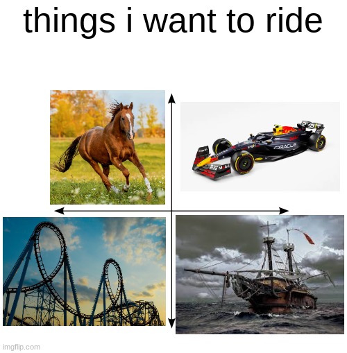 things i want to ride | things i want to ride | made w/ Imgflip meme maker