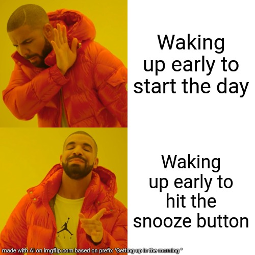 A ai made this not me... | Waking up early to start the day; Waking up early to hit the snooze button | image tagged in memes,drake hotline bling | made w/ Imgflip meme maker
