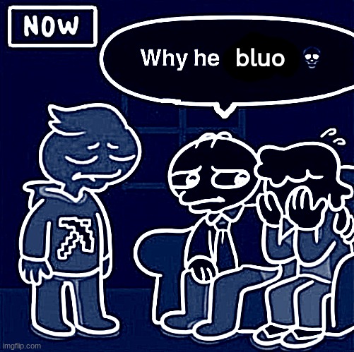 why he bluo ? | bluo | image tagged in why he ourple | made w/ Imgflip meme maker