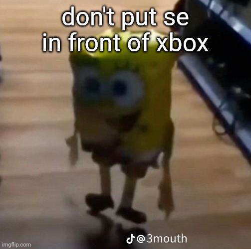 spunk pop balloon | don't put se in front of xbox | image tagged in spunk pop balloon | made w/ Imgflip meme maker