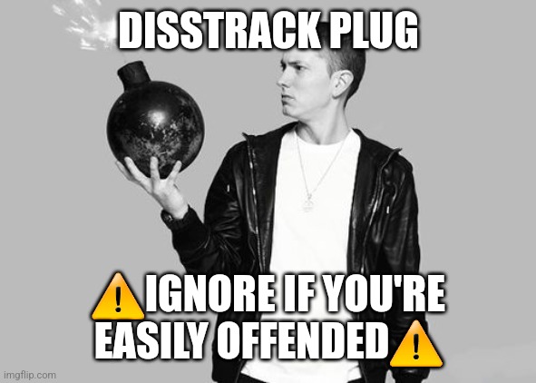 Palmo diss | DISSTRACK PLUG; ⚠️IGNORE IF YOU'RE EASILY OFFENDED⚠️ | image tagged in eminem bomb | made w/ Imgflip meme maker
