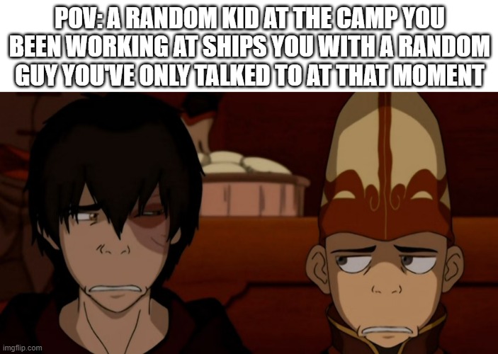 im not dating (insert name). guys i swear! | POV: A RANDOM KID AT THE CAMP YOU BEEN WORKING AT SHIPS YOU WITH A RANDOM GUY YOU'VE ONLY TALKED TO AT THAT MOMENT | image tagged in zuko and aang looking at each other,currently listening to avatar's love,currently in my atla era | made w/ Imgflip meme maker