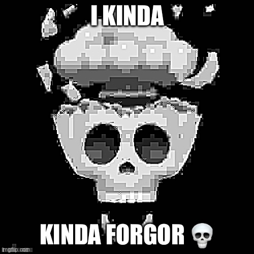 man i'm dead | I KINDA KINDA FORGOR ? | image tagged in man i'm dead | made w/ Imgflip meme maker