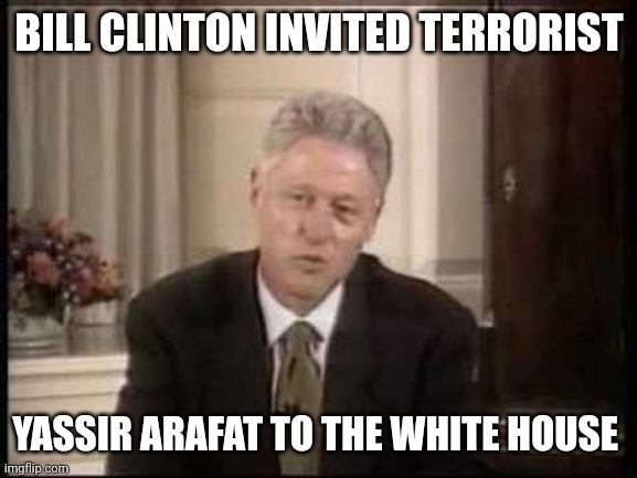 Bill Clinton Definition | BILL CLINTON INVITED TERRORIST YASSIR ARAFAT TO THE WHITE HOUSE | image tagged in bill clinton definition | made w/ Imgflip meme maker