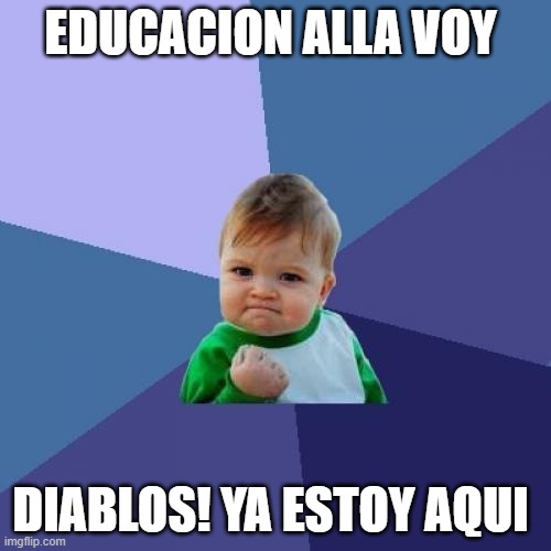 Success Kid Meme | EDUCACION ALLA VOY; DIABLOS! YA ESTOY AQUI | image tagged in memes,success kid | made w/ Imgflip meme maker