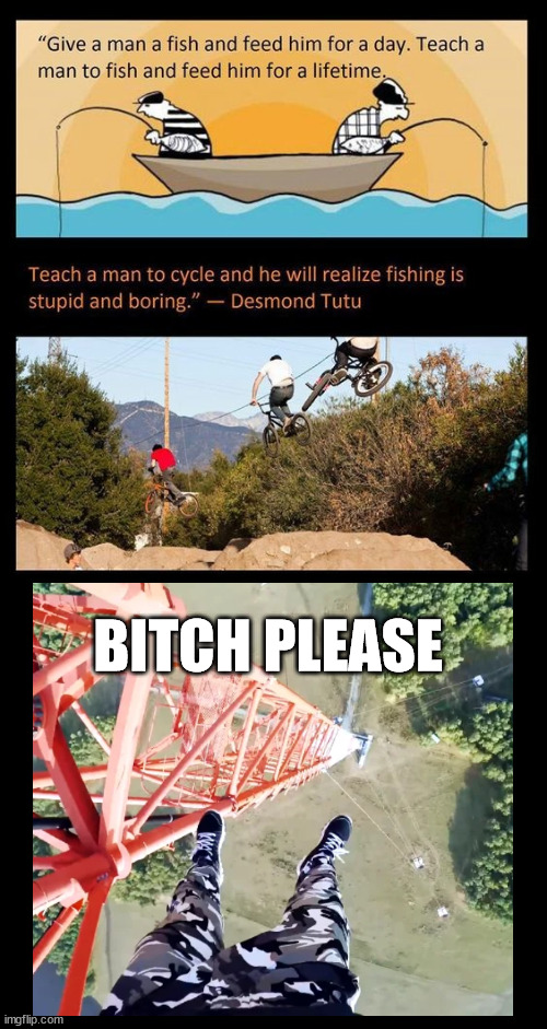 That's nothing in comparsion to lattice climbing | BITCH PLEASE | image tagged in bike,dark humor,sport,lattice climbing,climber,funny | made w/ Imgflip meme maker