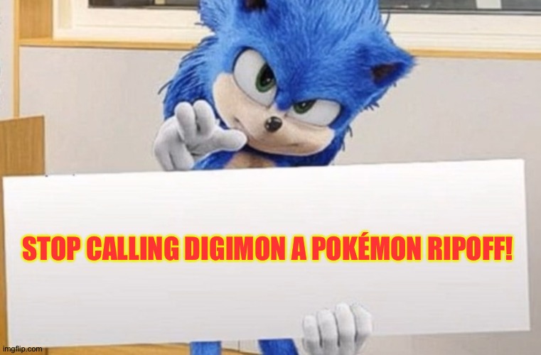 Sonic holding sign | STOP CALLING DIGIMON A POKÉMON RIPOFF! | image tagged in sonic holding sign | made w/ Imgflip meme maker