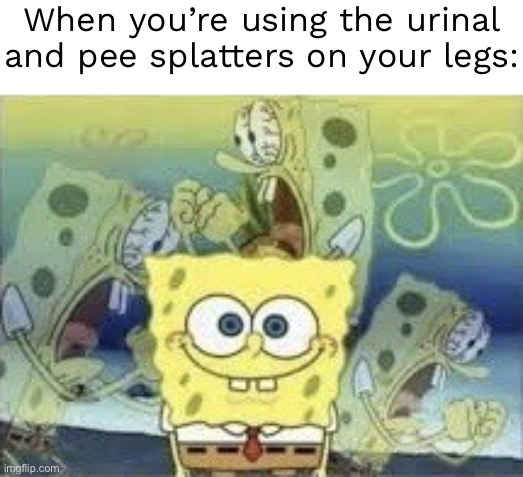 All boys can relate to this | When you’re using the urinal and pee splatters on your legs: | image tagged in spongebob internal screaming | made w/ Imgflip meme maker