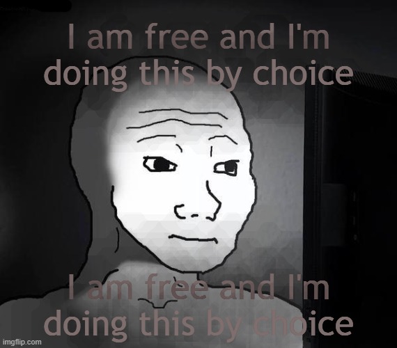 Right in the feels | I am free and I'm doing this by choice I am free and I'm doing this by choice | image tagged in right in the feels | made w/ Imgflip meme maker