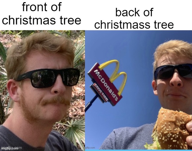 front of christmas tree; back of christmass tree | made w/ Imgflip meme maker