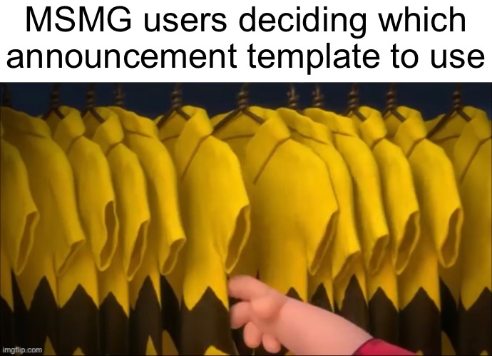 These 3 year-old memes are still relevant | MSMG users deciding which announcement template to use | made w/ Imgflip meme maker