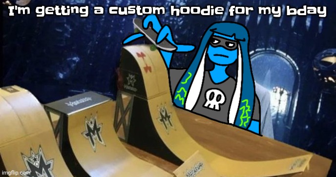 Yheag | I'm getting a custom hoodie for my bday | image tagged in skatezboard | made w/ Imgflip meme maker