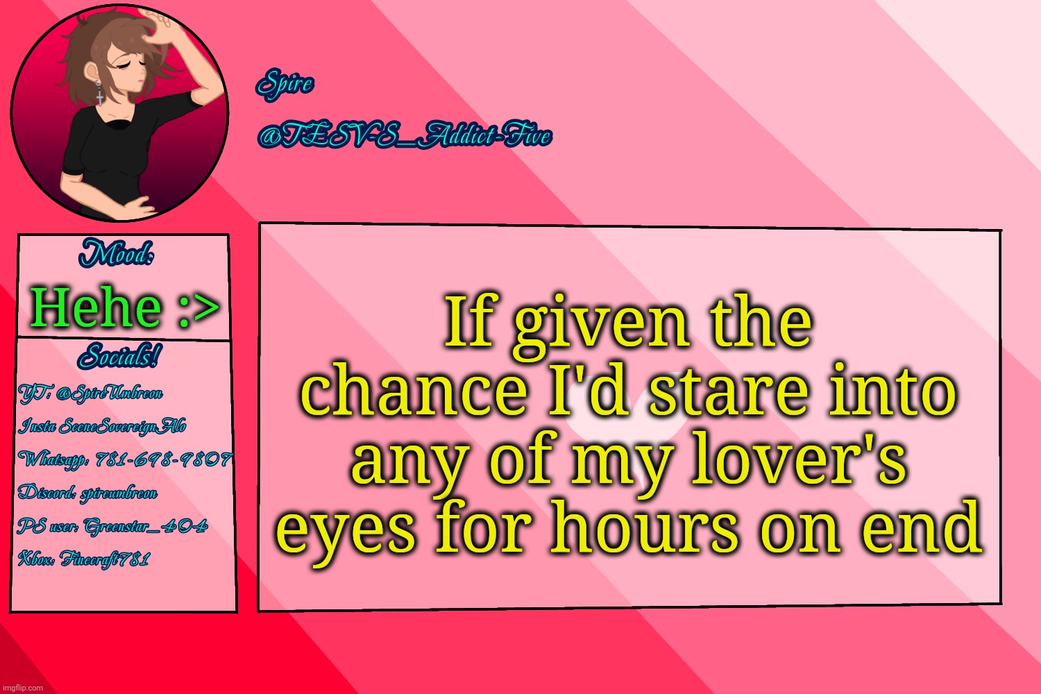 . | If given the chance I'd stare into any of my lover's eyes for hours on end; Hehe :> | image tagged in tesv-s_addict-five announcement template | made w/ Imgflip meme maker
