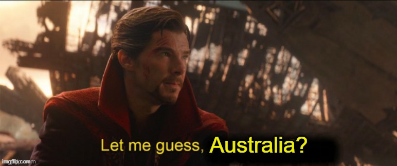 Dr Strange let me guess 2 | Australia? | image tagged in dr strange let me guess 2 | made w/ Imgflip meme maker