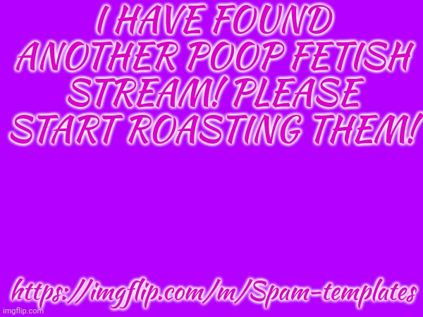 Lol the comments were on and I started roasting them. | I HAVE FOUND ANOTHER POOP FETISH STREAM! PLEASE START ROASTING THEM! https://imgflip.com/m/Spam-templates | image tagged in news,announcement,memes,poop fetish,accidents,spam templates | made w/ Imgflip meme maker