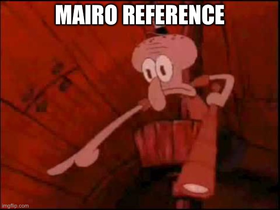 Squidward pointing | MAIRO REFERENCE | image tagged in squidward pointing | made w/ Imgflip meme maker