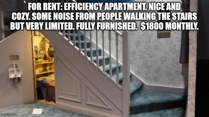 Move In Special | FOR RENT: EFFICIENCY APARTMENT. NICE AND COZY. SOME NOISE FROM PEOPLE WALKING THE STAIRS BUT VERY LIMITED. FULLY FURNISHED.  $1800 MONTHLY. | image tagged in house,stairs,harry potter,market,u r home realty | made w/ Imgflip meme maker