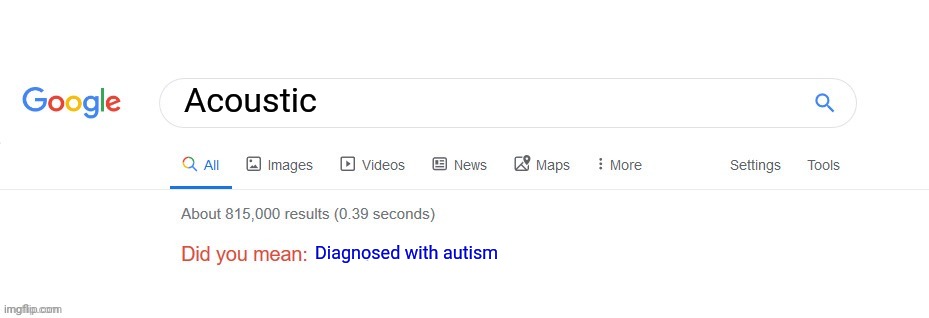 Did you mean? | Acoustic Diagnosed with autism | image tagged in did you mean | made w/ Imgflip meme maker