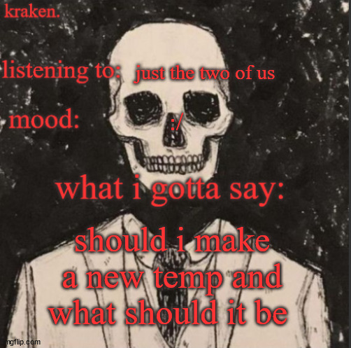 . | just the two of us; :/; should i make a new temp and what should it be | made w/ Imgflip meme maker