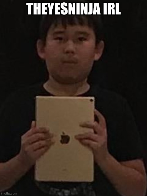 Kid with ipad | THEYESNINJA IRL | image tagged in kid with ipad | made w/ Imgflip meme maker