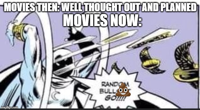 Random Bullshit Go | MOVIES NOW:; MOVIES THEN: WELL THOUGHT OUT AND PLANNED | image tagged in random bullshit go | made w/ Imgflip meme maker