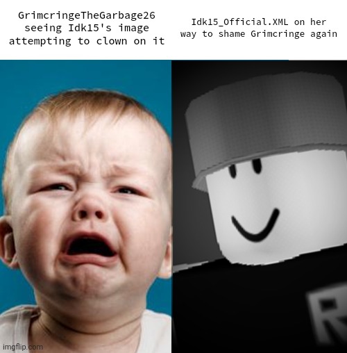 Crybaby VS Robloxian | GrimcringeTheGarbage26 seeing Idk15's image attempting to clown on it Idk15_Official.XML on her way to shame Grimcringe again | image tagged in crybaby vs robloxian | made w/ Imgflip meme maker