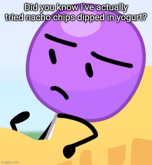 Lollipop. | Did you know I've actually tried nacho chips dipped in yogurt? | image tagged in lollipop | made w/ Imgflip meme maker