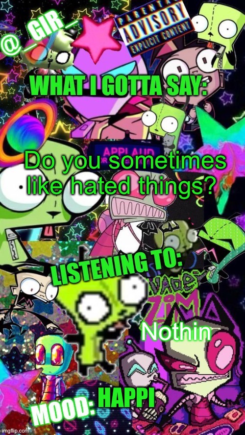 Idfk | Do you sometimes like hated things? Nothin; HAPPI | image tagged in girs temp | made w/ Imgflip meme maker