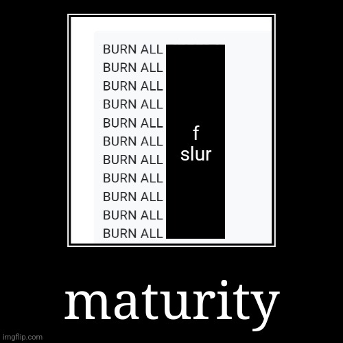 https://forms.gle/dApmwJznxLbWGiPC6 | maturity | f slur | image tagged in funny,demotivationals | made w/ Imgflip demotivational maker