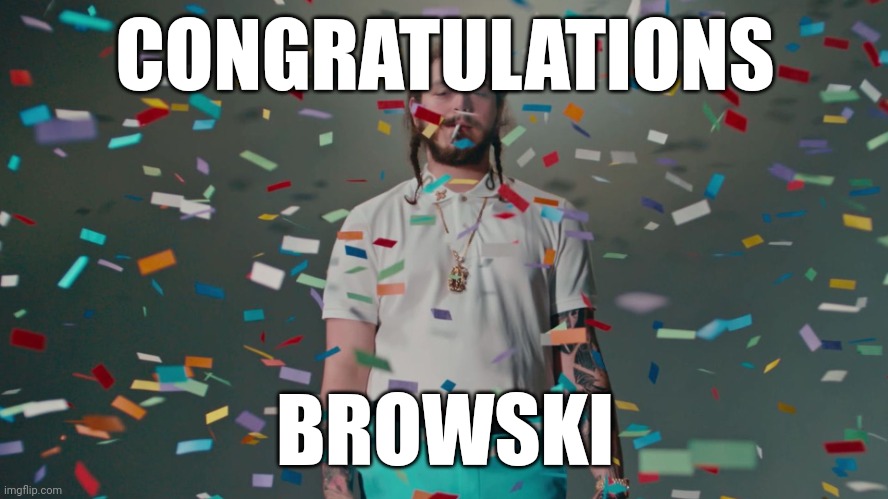 CONGRATULATIONS BROWSKI | image tagged in post malone congratulations | made w/ Imgflip meme maker