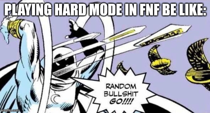 Me every time I play | PLAYING HARD MODE IN FNF BE LIKE: | image tagged in random bullshit go | made w/ Imgflip meme maker