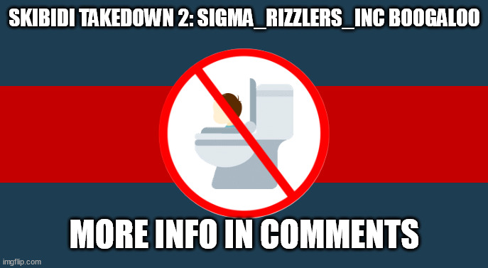 dont let grimcringe know | SKIBIDI TAKEDOWN 2: SIGMA_RIZZLERS_INC BOOGALOO; MORE INFO IN COMMENTS | image tagged in anti brainrot flag | made w/ Imgflip meme maker