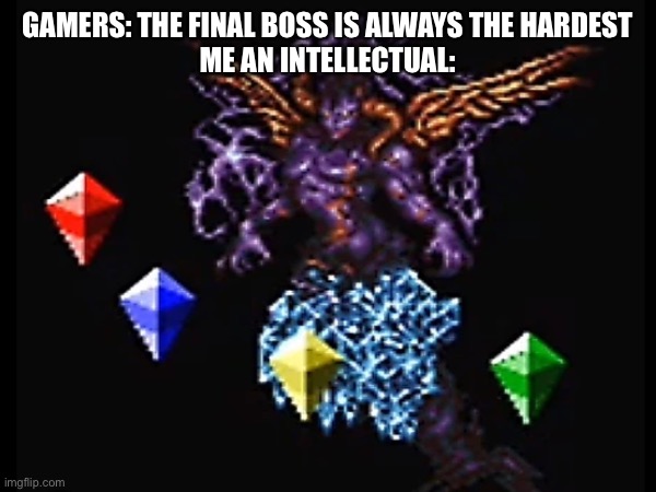 Only Super Mario RPG fans understand | GAMERS: THE FINAL BOSS IS ALWAYS THE HARDEST
ME AN INTELLECTUAL: | image tagged in super mario,video games | made w/ Imgflip meme maker